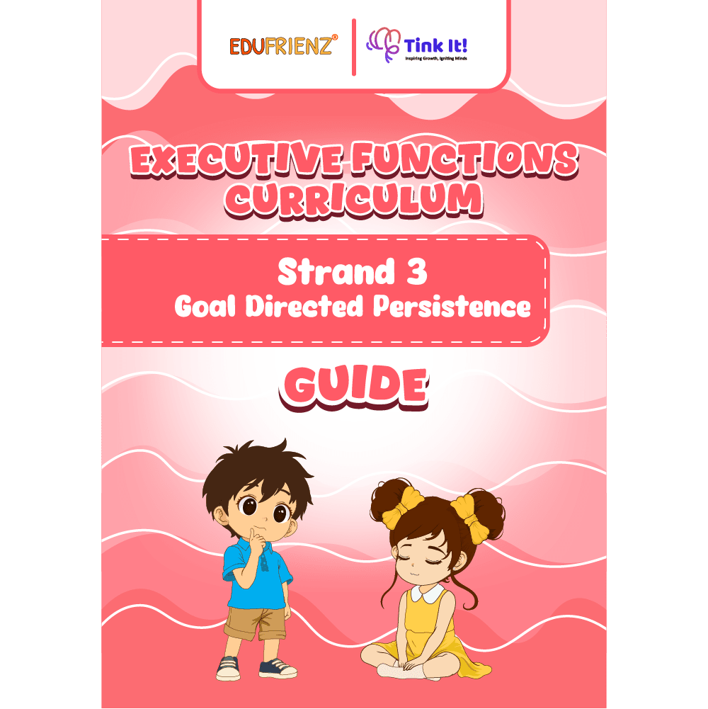 Edufrienz Executive Functions Guide: Strand 3- Goal-Directed Persistence 1 EDU - EF - GUIDE - Goal-Directed Persistence